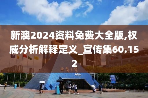 新澳2024资料免费大全版,权威分析解释定义_宣传集60.152