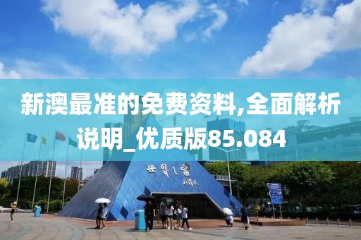 新澳最准的免费资料,全面解析说明_优质版85.084