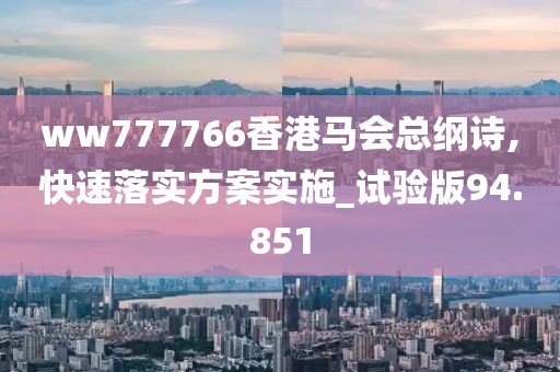ww777766香港马会总纲诗,快速落实方案实施_试验版94.851