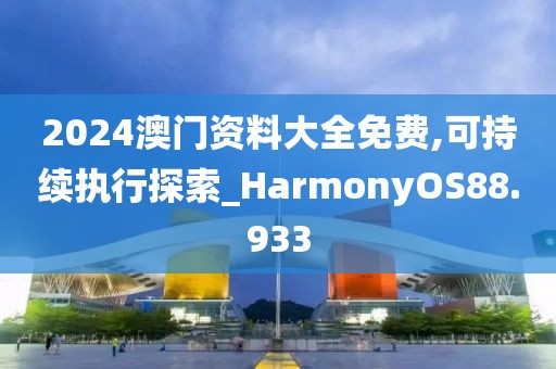 2024澳门资料大全免费,可持续执行探索_HarmonyOS88.933