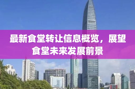 最新食堂转让信息概览，展望食堂未来发展前景