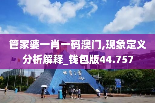 管家婆一肖一码澳门,现象定义分析解释_钱包版44.757