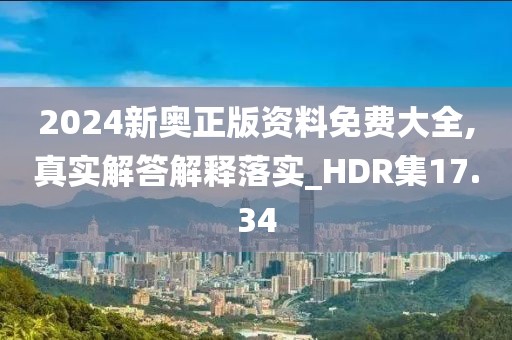 2024新奥正版资料免费大全,真实解答解释落实_HDR集17.34
