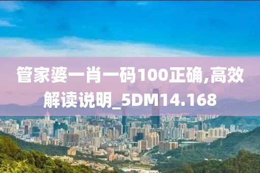 管家婆一肖一码100正确,高效解读说明_5DM14.168