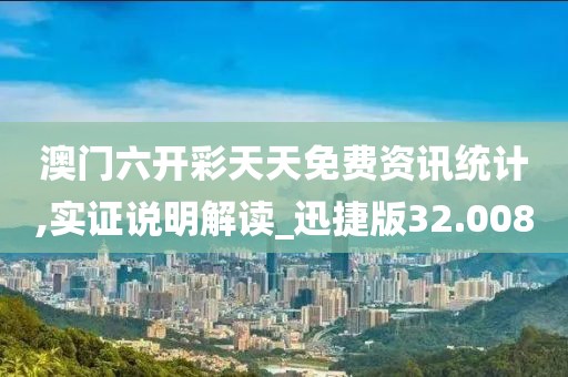 澳门六开彩天天免费资讯统计,实证说明解读_迅捷版32.008