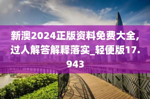 新澳2024正版资料免费大全,过人解答解释落实_轻便版17.943