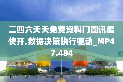 二四六天天免费资料门图讯最快开,数据决策执行驱动_MP47.484