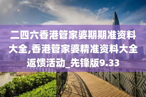 二四六香港管家婆期期准资料大全,香港管家婆精准资料大全返馈活动_先锋版9.33