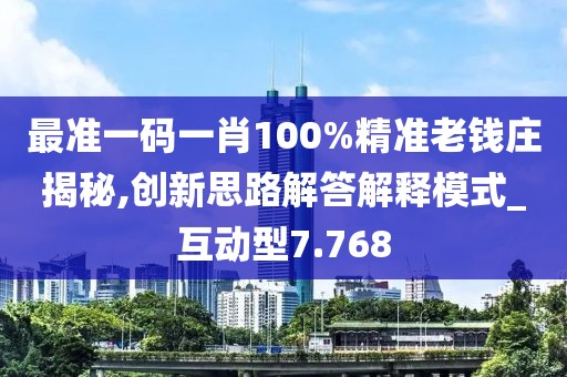 最准一码一肖100%精准老钱庄揭秘,创新思路解答解释模式_互动型7.768