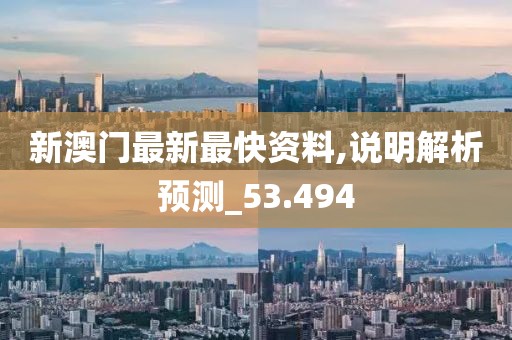 新澳门最新最快资料,说明解析预测_53.494
