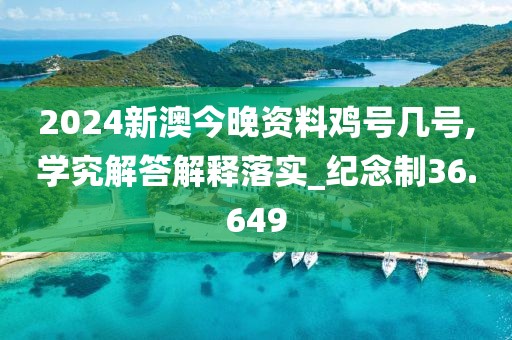 2024新澳今晚资料鸡号几号,学究解答解释落实_纪念制36.649