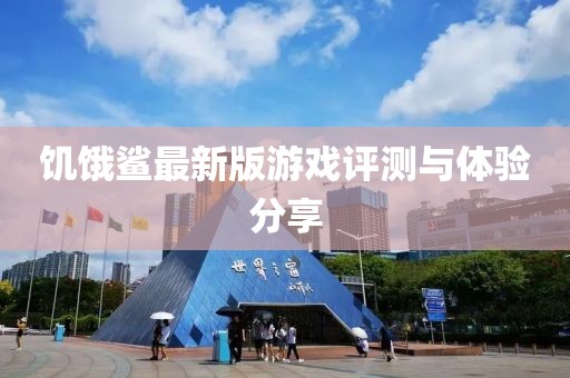 饥饿鲨最新版游戏评测与体验分享