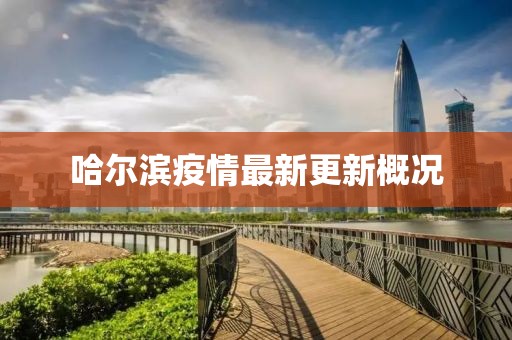 哈尔滨疫情最新更新概况