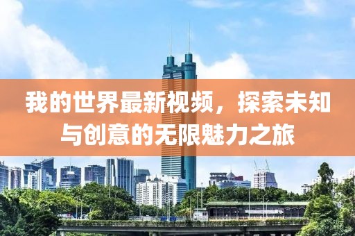 我的世界最新视频，探索未知与创意的无限魅力之旅