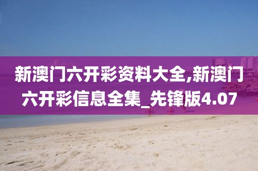 新澳门六开彩资料大全,新澳门六开彩信息全集_先锋版4.07