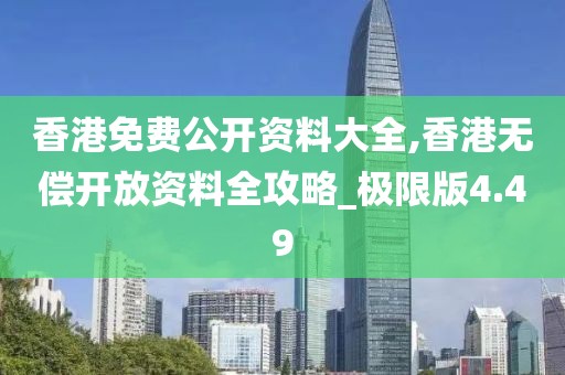 香港免费公开资料大全,香港无偿开放资料全攻略_极限版4.49