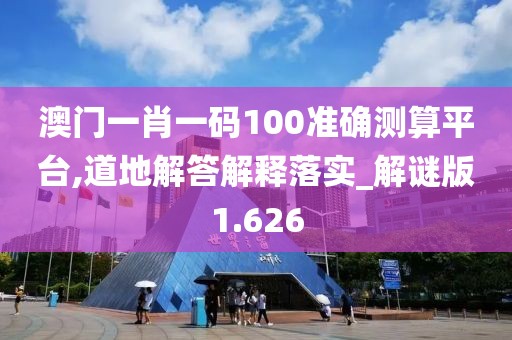 澳门一肖一码100准确测算平台,道地解答解释落实_解谜版1.626