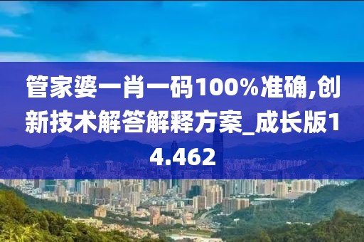 管家婆一肖一码100%准确,创新技术解答解释方案_成长版14.462