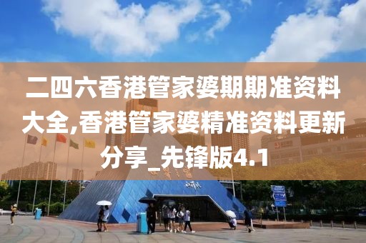 二四六香港管家婆期期准资料大全,香港管家婆精准资料更新分享_先锋版4.1