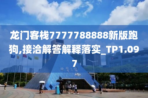 龙门客栈7777788888新版跑狗,接洽解答解释落实_TP1.097