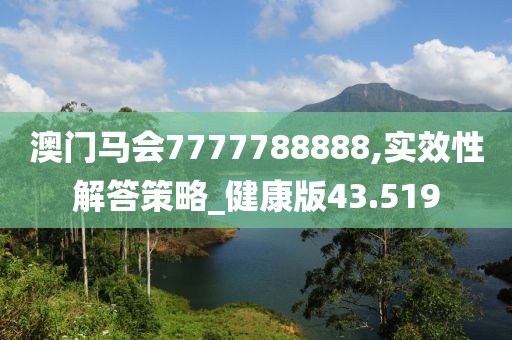 澳门马会7777788888,实效性解答策略_健康版43.519