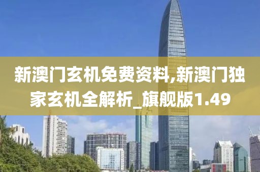 新澳门玄机免费资料,新澳门独家玄机全解析_旗舰版1.49