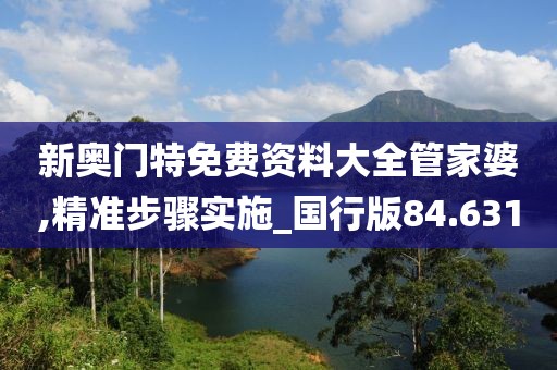 新奥门特免费资料大全管家婆,精准步骤实施_国行版84.631