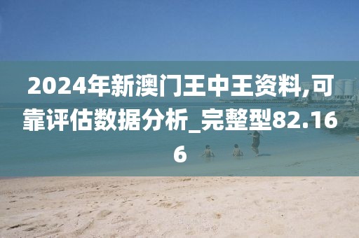2024年新澳门王中王资料,可靠评估数据分析_完整型82.166