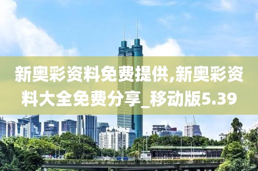 新奥彩资料免费提供,新奥彩资料大全免费分享_移动版5.39