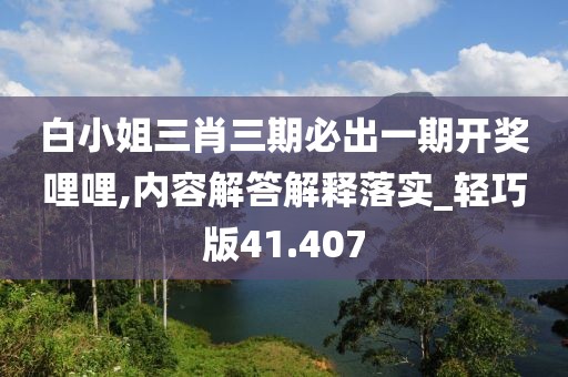 白小姐三肖三期必出一期开奖哩哩,内容解答解释落实_轻巧版41.407