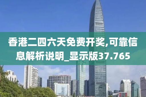 香港二四六天免费开奖,可靠信息解析说明_显示版37.765