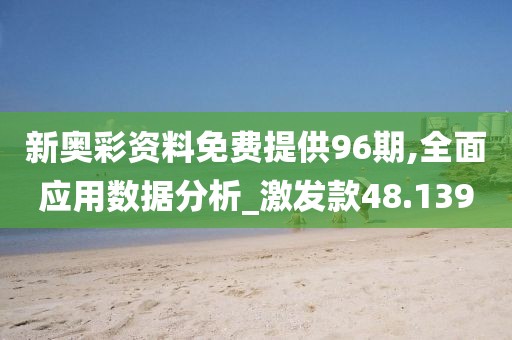 新奥彩资料免费提供96期,全面应用数据分析_激发款48.139