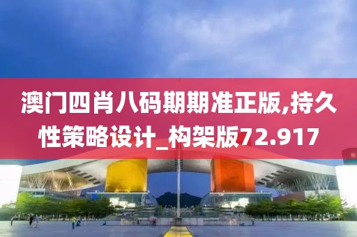 澳门四肖八码期期准正版,持久性策略设计_构架版72.917