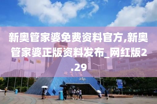 新奥管家婆免费资料官方,新奥管家婆正版资料发布_网红版2.29