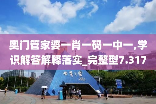 奥门管家婆一肖一码一中一,学识解答解释落实_完整型7.317