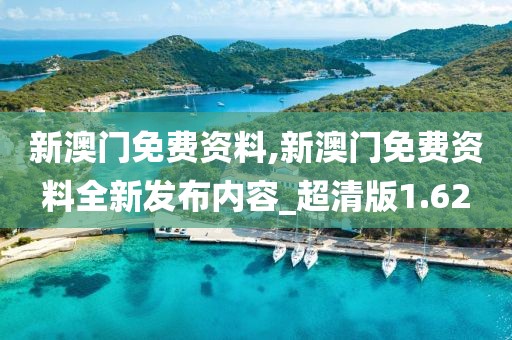 新澳门免费资料,新澳门免费资料全新发布内容_超清版1.62