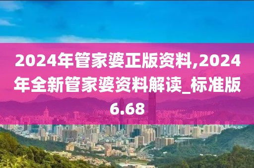 2024年管家婆正版资料,2024年全新管家婆资料解读_标准版6.68