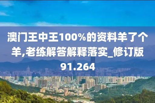 澳门王中王100%的资料羊了个羊,老练解答解释落实_修订版91.264