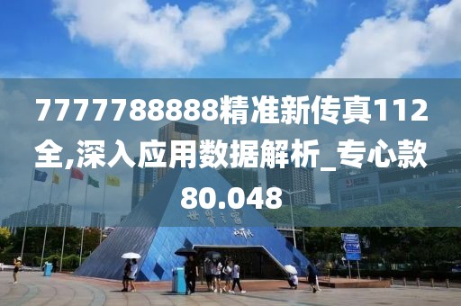 7777788888精准新传真112全,深入应用数据解析_专心款80.048