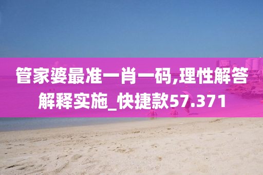 管家婆最准一肖一码,理性解答解释实施_快捷款57.371