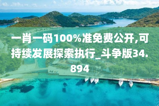一肖一码100%准免费公开,可持续发展探索执行_斗争版34.894