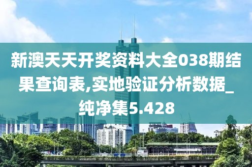 新澳天天开奖资料大全038期结果查询表,实地验证分析数据_纯净集5.428