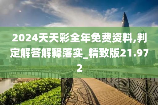 2024天天彩全年免费资料,判定解答解释落实_精致版21.972
