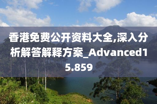 香港免费公开资料大全,深入分析解答解释方案_Advanced15.859