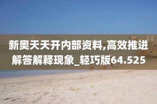 新奥天天开内部资料,高效推进解答解释现象_轻巧版64.525
