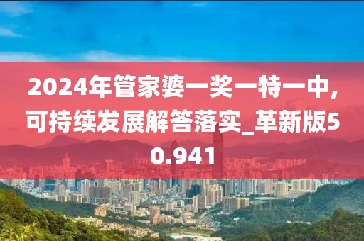 2024年管家婆一奖一特一中,可持续发展解答落实_革新版50.941