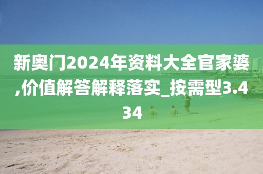 新奥门2024年资料大全官家婆,价值解答解释落实_按需型3.434
