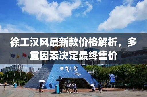 徐工汉风最新款价格解析，多重因素决定最终售价