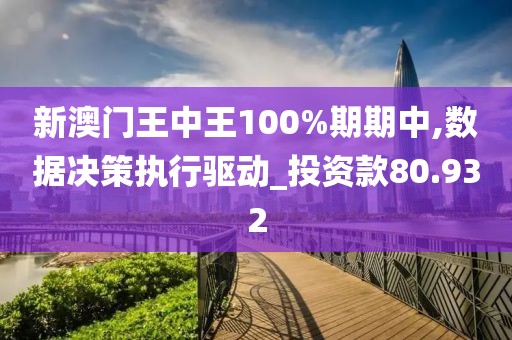 新澳门王中王100%期期中,数据决策执行驱动_投资款80.932