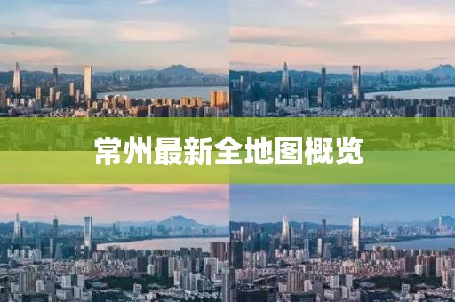 常州最新全地图概览